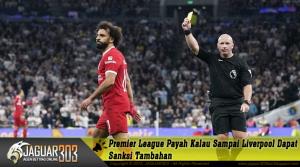 Premier League Payah Kalau Sampai Liverpool Dapat Sanksi Tambahan